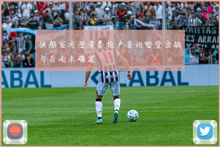 快船官方澄清泰伦卢言论哈登出战与否尚未确定